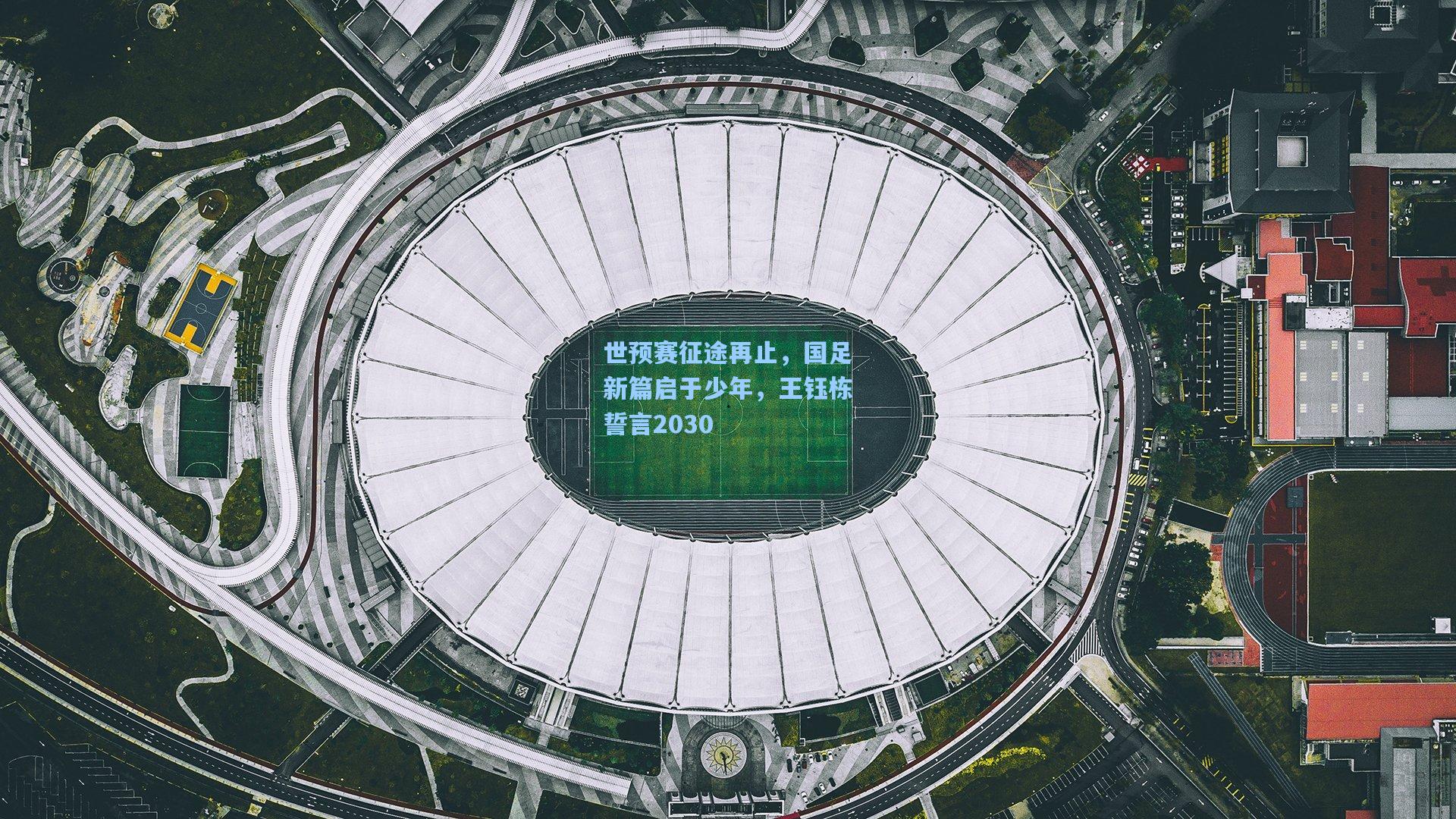 世预赛征途再止，国足新篇启于少年，王钰栋誓言2030