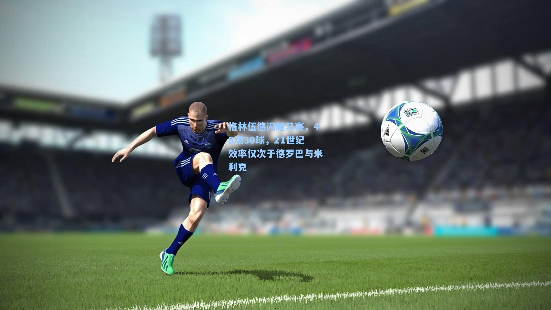 格林伍德闪耀马赛，48场30球，21世纪效率仅次于德罗巴与米利克