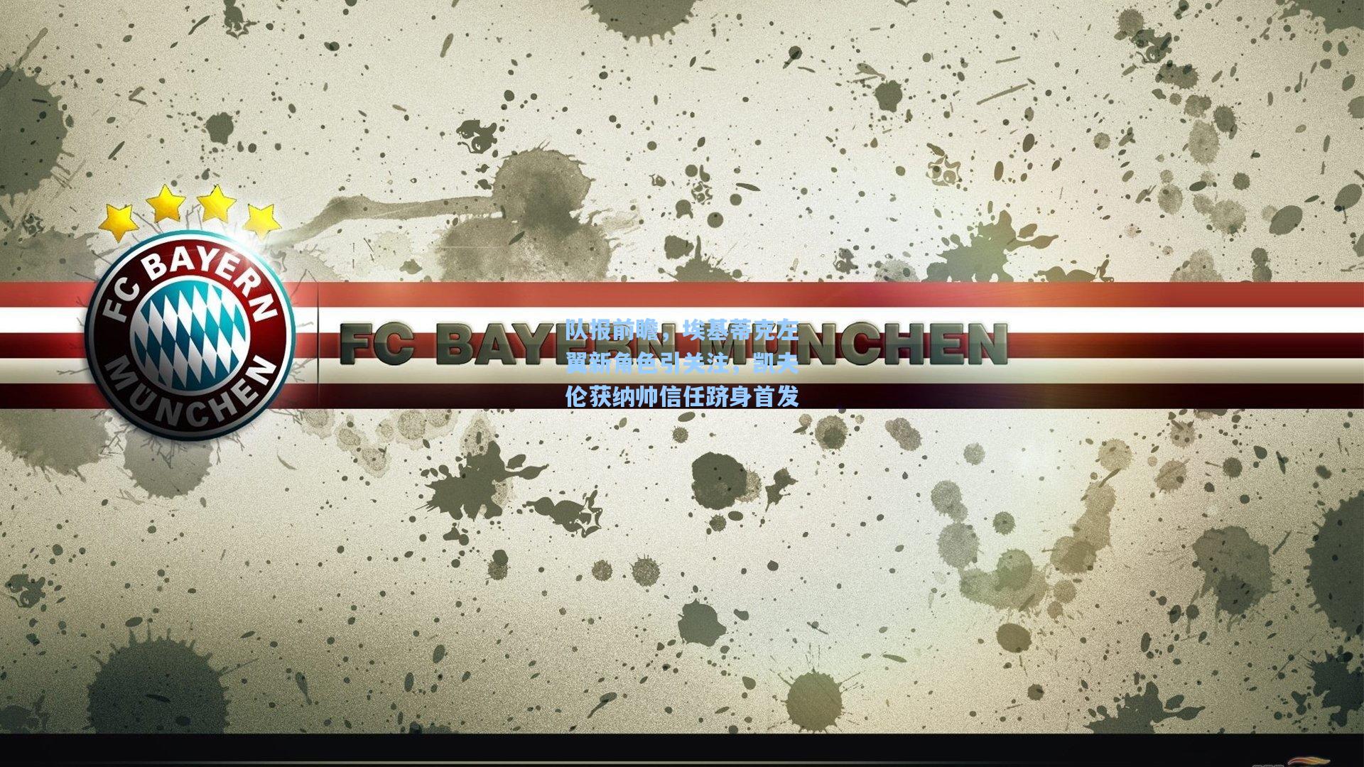 队报前瞻,埃基蒂克左翼新角色引关注,凯夫伦获纳帅信任跻身首发